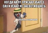 когда на лт приехал убил 3 сау и уехал не засветившись 