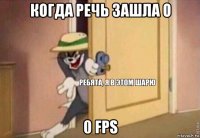 когда речь зашла о 0 fps