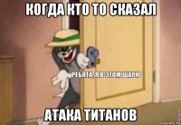 когда кто то сказал атака титанов