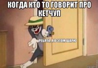 когда кто то говорит про кетчуп 