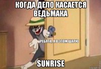 когда дело касается ведьмака sunrise