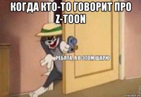 когда кто-то говорит про z-toon 