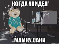 когда увидел мамку сани