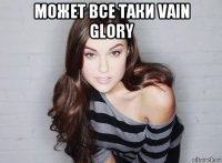 может все таки vain glory 