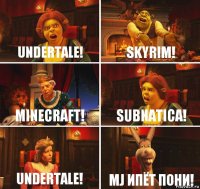 Undertale! Skyrim! Minecraft! Subnatica! Undertale! MJ ИПЁТ ПОНИ!