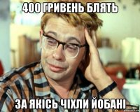 400 гривень блять за якісь чіхли йобані