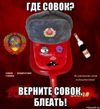 где совок? верните совок, блеать!