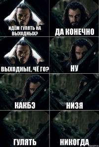 идём гулять на выходных? да конечно выходные, чё го? ну какбэ низя гулять никогда