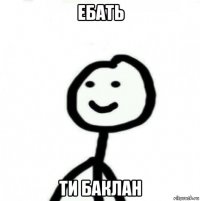 ебать ти баклан