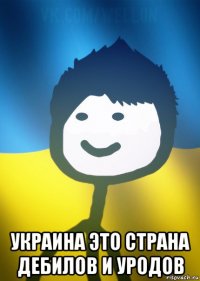  украина это страна дебилов и уродов