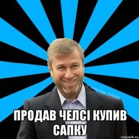  продав челсі купив сапку