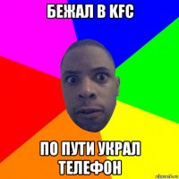 бежал в kfc по пути украл телефон