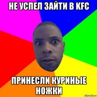 не успел зайти в kfc принесли куриные ножки