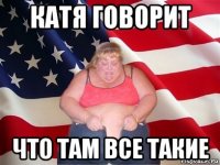 катя говорит что там все такие