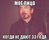 моё лицо когда не дают 33 года