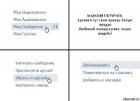 МАКСИМ ПОТУРАЕВ:
Братан я тут свою приору белую продал
Любимой кольцо купил, скоро свадьба!