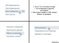 1. Ты на 70% состоишь из воды.
2. Ты не бываешь в дорогих ресторанах
3. Некоторых людей от тебя тошнит.
Вывод: ты доширак.