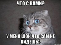 что с вами? у меня шок что сам не видешь?