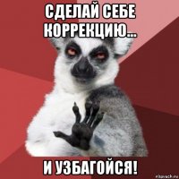 сделай себе коррекцию... и узбагойся!