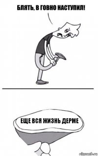 еще вся жизнь дерме