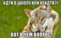 идти в школу или неидти?) вот в чем вопрос