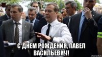  с днем рождения, павел васильевич!