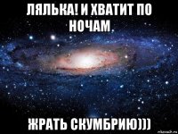 лялька! и хватит по ночам жрать скумбрию)))