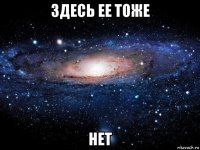 здесь ее тоже нет