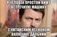 я человек простой вижу встречную машину с китайским ксеноном включаю дальний