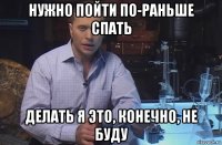 нужно пойти по-раньше спать делать я это, конечно, не буду