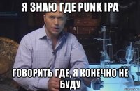 я знаю где punk ipa говорить где, я конечно не буду