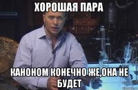 хорошая пара каноном конечно же,она не будет