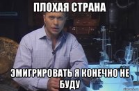 плохая страна эмигрировать я конечно не буду