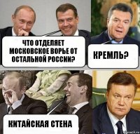 Что отделяет московское ворье от остальной РОссии? Кремль? Китайская стена