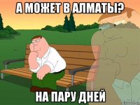 а может в алматы? на пару дней