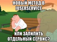 новый метод в iuserservice или запилить отдельный сервис?