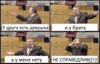 У друга есть девушка и у брата а у меня нету НЕ СПРАВЕДЛИВО!!!