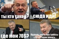 ты кто такой? сюда иди! где мои 70$? будешь знать как трипсы с А6 на терне ловить