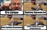 Кто лучше Нурбану Нурахметва Или Булбул Акаповна ребята лучше всех Асем Кабдрахманова