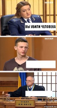 вы убили человека  