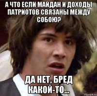 а что если майдан и доходы патриотов связаны между собою? да нет, бред какой-то...