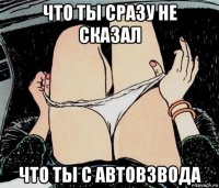 что ты сразу не сказал что ты с автовзвода