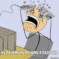 Ну почему ну почему я палочка