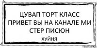 цувап торт класс привет вы на канале ми
стер писюн хуйня