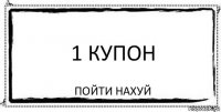 1 Купон Пойти нахуй