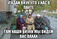 угадай внук что у нас в пакте там наши внуки мы видем вас вахах