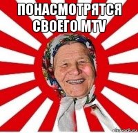 понасмотрятся своего mtv 