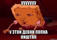 ууууууу у этой девки попка ништяк