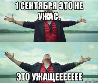 1 сентября это не ужас. это ужащеееееее