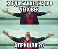 когда банкет на 100 человек а пришло 20